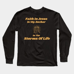 Faith In Jesus is my anchor In the storms of life Long Sleeve T-Shirt